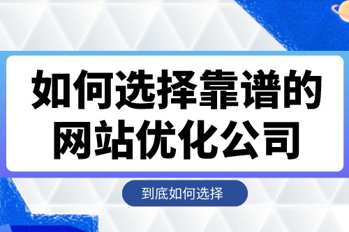 如何選擇靠譜的網(wǎng)站優(yōu)化公司 如何選擇靠譜的網(wǎng)站優(yōu)化公司