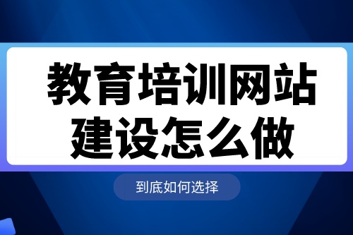 教育培訓(xùn)網(wǎng)站建設(shè)怎么做 教育培訓(xùn)網(wǎng)站建設(shè)怎么做