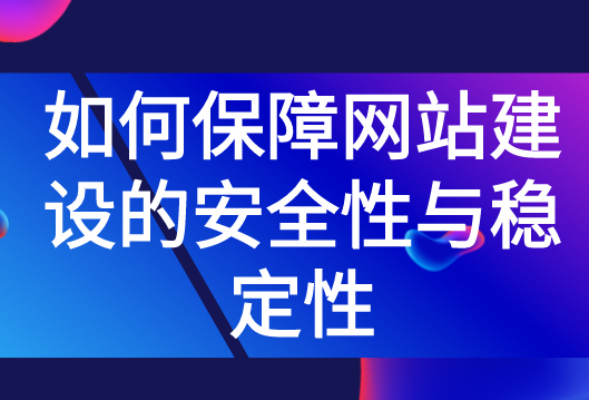 如何保障網站建設的安全性與穩定性 如何保障網站建設的安全性與穩定性